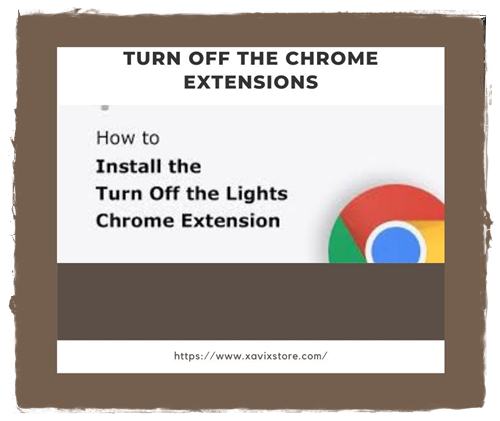 Turn off the Chrome Extensions