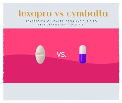 Lexapro Vs Cymbalta SSRIs and SNRIs to treat depression and Anxiety