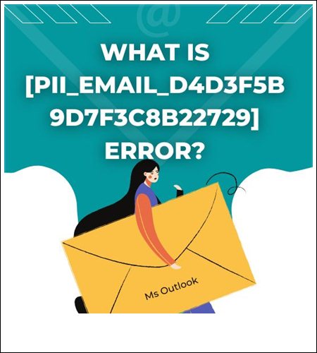 What is [pii_email_d4d3f5b9d7f3c8b22729] Error