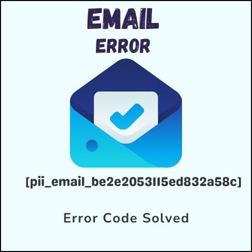 [pii_email_be2e2053115ed832a58c] Error Code Solved