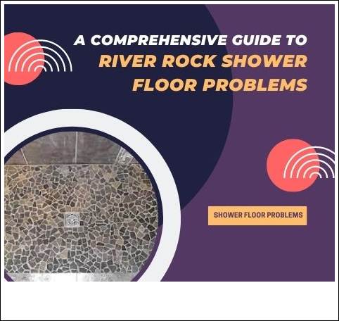 A Comprehensive Guide to River Rock Shower Floor Problems