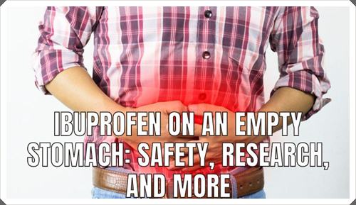 Ibuprofen on an Empty Stomach Safety Research and More